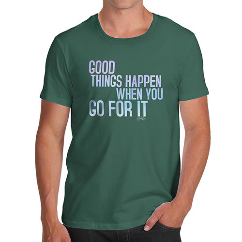 Novelty Tshirts Men Good Things Happen When You Go For It Men's T-Shirt X-Large Bottle Green