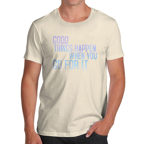 Novelty Tshirts Men Funny Good Things Happen When You Go For It Men's T-Shirt Medium Natural