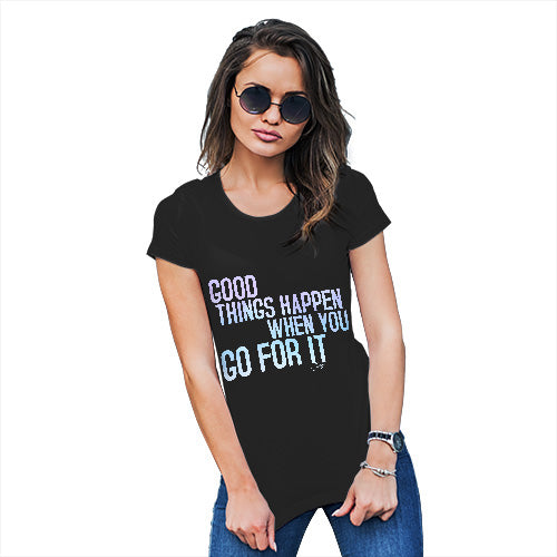 Womens Funny Sarcasm T Shirt Good Things Happen When You Go For It Women's T-Shirt X-Large Black