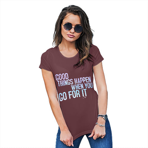 Novelty Gifts For Women Good Things Happen When You Go For It Women's T-Shirt Small Burgundy