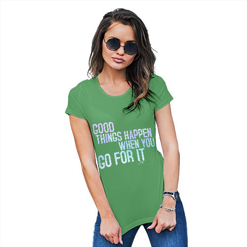 Novelty Tshirts Women Good Things Happen When You Go For It Women's T-Shirt Medium Green