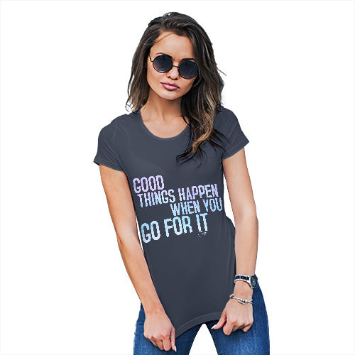 Funny Tshirts For Women Good Things Happen When You Go For It Women's T-Shirt Medium Navy
