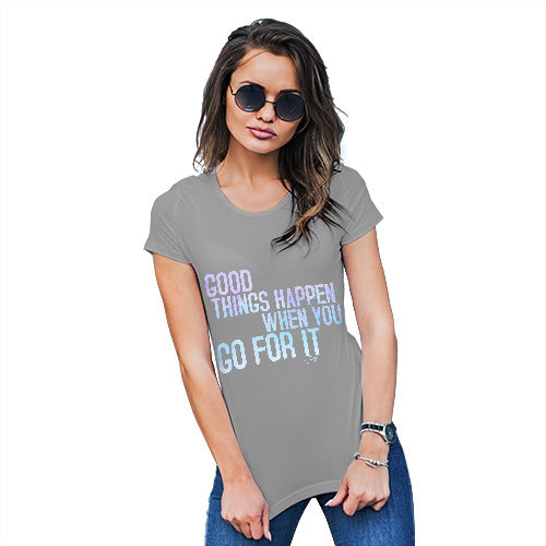 Funny Tee Shirts For Women Good Things Happen When You Go For It Women's T-Shirt X-Large Light Grey