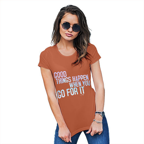 Womens T-Shirt Funny Geek Nerd Hilarious Joke Good Things Happen When You Go For It Women's T-Shirt Small Orange