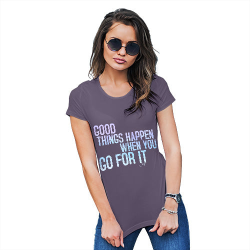 Funny T-Shirts For Women Sarcasm Good Things Happen When You Go For It Women's T-Shirt Medium Plum