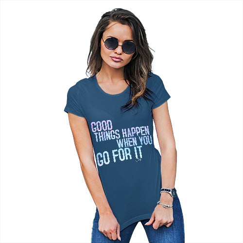 Womens Funny Sarcasm T Shirt Good Things Happen When You Go For It Women's T-Shirt Large Royal Blue