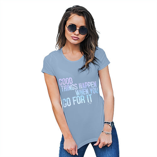 Funny Tee Shirts For Women Good Things Happen When You Go For It Women's T-Shirt Medium Sky Blue