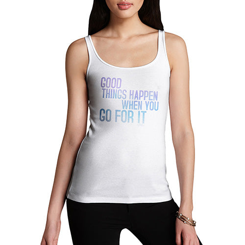 Womens Funny Tank Top Good Things Happen When You Go For It Women's Tank Top Medium White