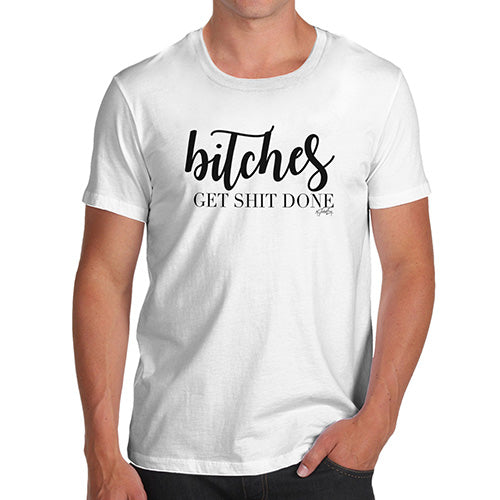 B-tches Get Sh-t Done Men's T-Shirt