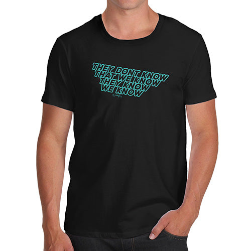 They Don't Know That We Know Men's T-Shirt