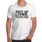 Shut Up Liver You're Fine Men's T-Shirt