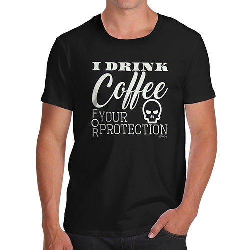 I Drink Coffee For Your Protection Men's T-Shirt