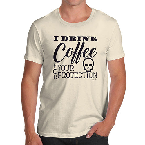 I Drink Coffee For Your Protection Men's T-Shirt