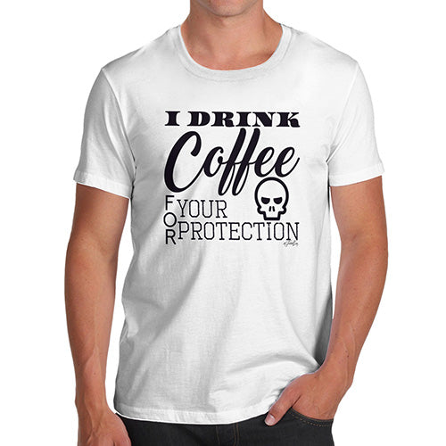 I Drink Coffee For Your Protection Men's T-Shirt