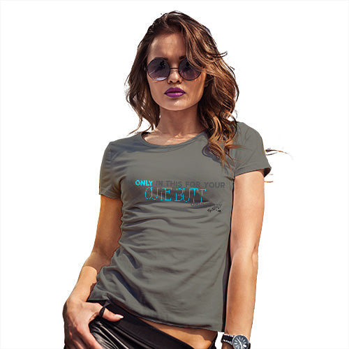 Funny Shirts For Women I'm Only In This For Your Cute Butt Women's T-Shirt X-Large Khaki