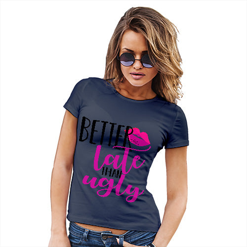 Better Late Than Ugly Women's T-Shirt 