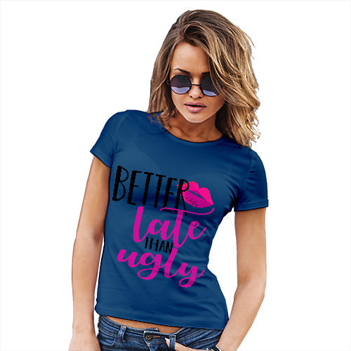 Better Late Than Ugly Women's T-Shirt 