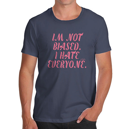 I'm Not Biased I Hate Everyone Men's T-Shirt