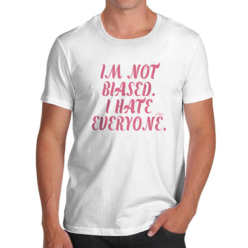 I'm Not Biased I Hate Everyone Men's T-Shirt