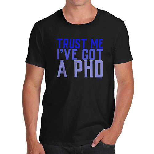 Trust Me I've Got A PHD Men's T-Shirt