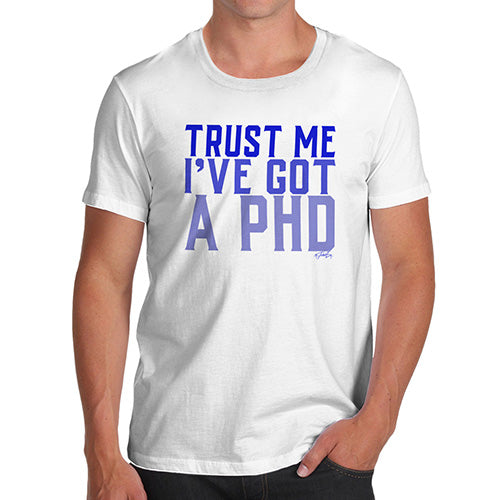 Trust Me I've Got A PHD Men's T-Shirt