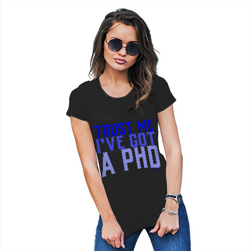 Trust Me I've Got A PHD Women's T-Shirt 