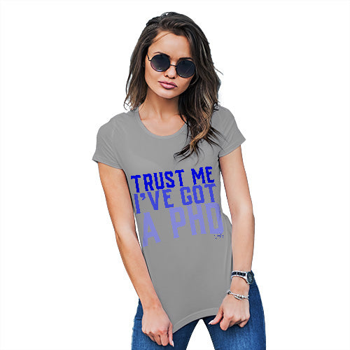 Trust Me I've Got A PHD Women's T-Shirt 