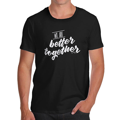 We Are Better Together Men's T-Shirt