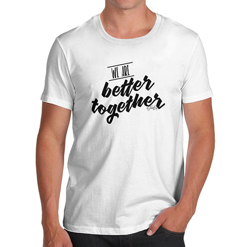 We Are Better Together Men's T-Shirt