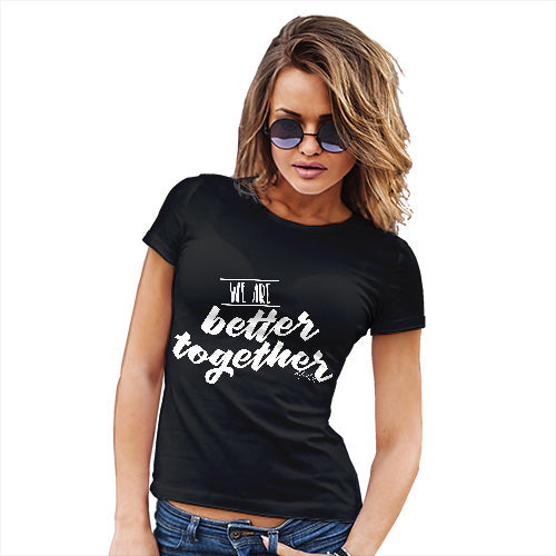 We Are Better Together Women's T-Shirt 
