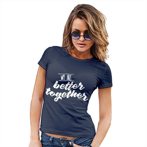 We Are Better Together Women's T-Shirt 