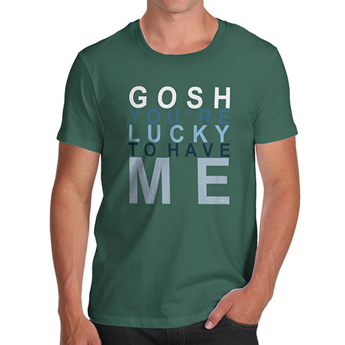 Novelty T Shirt Christmas Gosh You're Lucky To Have Me Men's T-Shirt Small Bottle Green