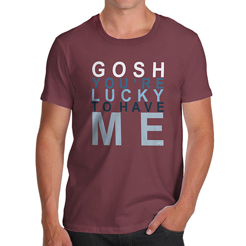 Novelty Gifts For Men Gosh You're Lucky To Have Me Men's T-Shirt X-Large Burgundy