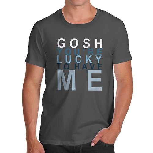 Funny T Shirts For Men Gosh You're Lucky To Have Me Men's T-Shirt Small Dark Grey