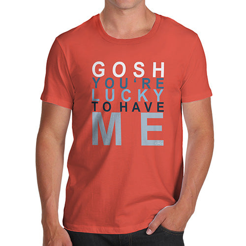 Funny Tee Shirts For Men Gosh You're Lucky To Have Me Men's T-Shirt Large Orange