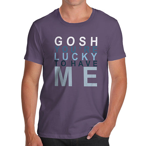 Funny Tshirts For Men Gosh You're Lucky To Have Me Men's T-Shirt Small Plum