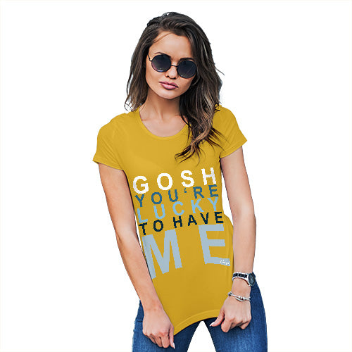 Novelty Tshirts Women Gosh You're Lucky To Have Me Women's T-Shirt Medium Yellow