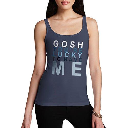 Adult Humor Novelty Graphic Sarcasm Funny Tank Top Gosh You're Lucky To Have Me Women's Tank Top Medium Navy