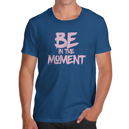 Be In The Moment Men's T-Shirt