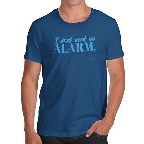Funny T Shirts I Don't Need An Alarm Men's T-Shirt Small Royal Blue
