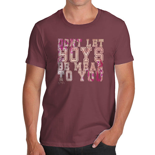 Novelty Tshirts Men Don't Let Boys Be Mean To You Men's T-Shirt X-Large Burgundy