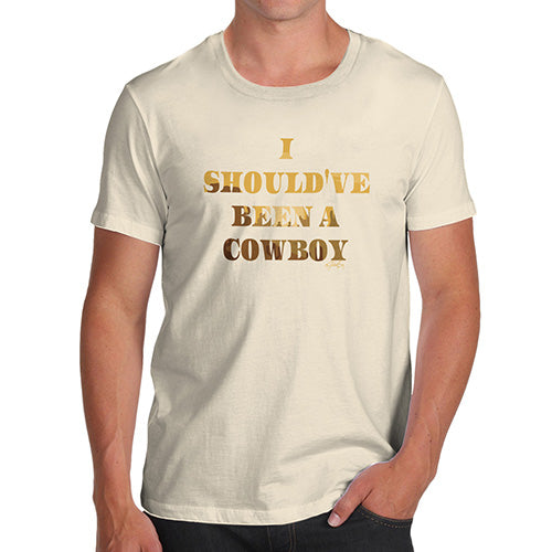 Funny T Shirts For Men I Should've Been A Cowboy Men's T-Shirt Medium Natural