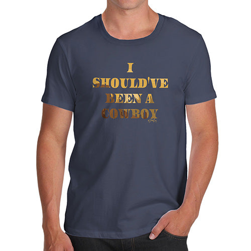 Funny T-Shirts For Men I Should've Been A Cowboy Men's T-Shirt Large Navy