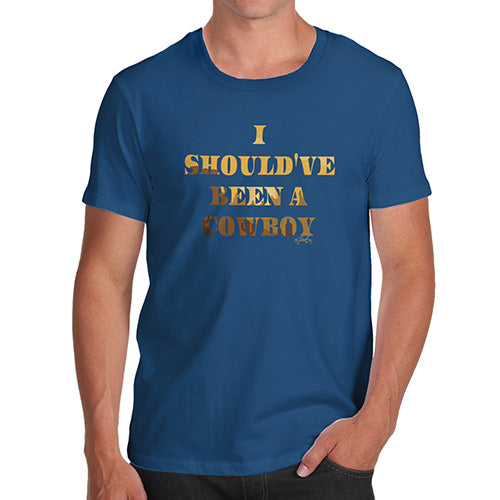 Mens T-Shirt Funny Geek Nerd Hilarious Joke I Should've Been A Cowboy Men's T-Shirt X-Large Royal Blue
