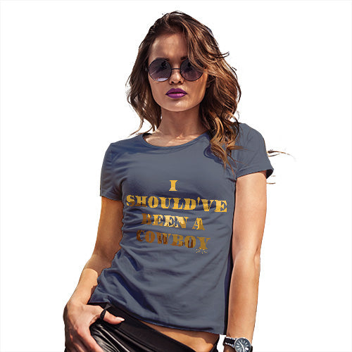 Womens Humor Novelty Graphic Funny T Shirt I Should've Been A Cowboy Women's T-Shirt Medium Navy