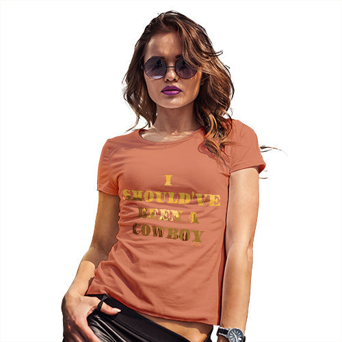 Womens T-Shirt Funny Geek Nerd Hilarious Joke I Should've Been A Cowboy Women's T-Shirt Medium Orange