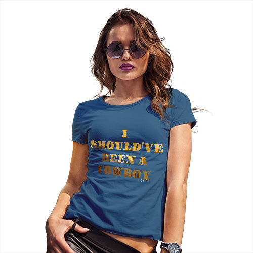 Funny T-Shirts For Women Sarcasm I Should've Been A Cowboy Women's T-Shirt Small Royal Blue