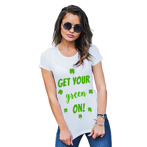 Womens T-Shirt Funny Geek Nerd Hilarious Joke Get Your Green On  Women's T-Shirt X-Large White