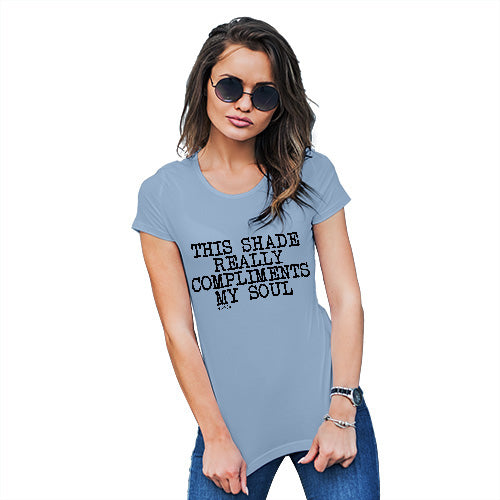 Funny T Shirts For Mom Shade Compliments My Soul Women's T-Shirt X-Large Sky Blue