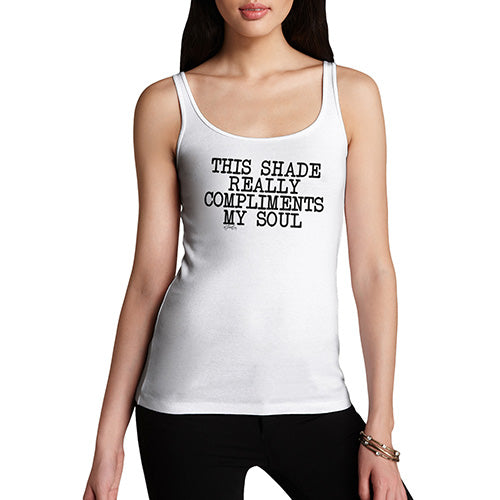 Funny Tank Tops For Women Shade Compliments My Soul Women's Tank Top Medium White